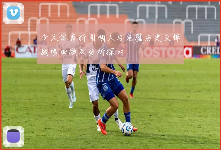 今天体育新闻湖人与老鹰历史交锋战绩回顾及分析探讨